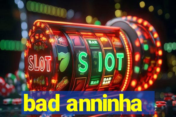 bad anninha